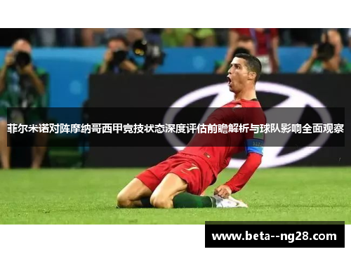 菲尔米诺对阵摩纳哥西甲竞技状态深度评估前瞻解析与球队影响全面观察 菲尔米诺对阵摩纳哥西甲竞技状态深度评估前瞻解析与球队影响全面观察