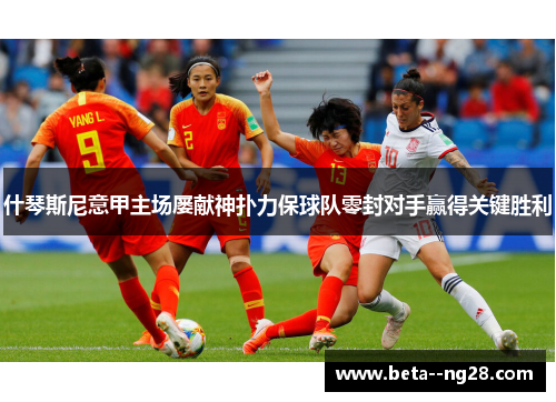 什琴斯尼意甲主场屡献神扑力保球队零封对手赢得关键胜利